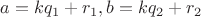 $a = kq_1 + r_1, b = kq_2 + r_2$