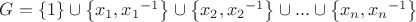 $G=\left\lbrace1\right\rbrace\cup\left\lbrace{x_1}, {x_1}^{-1}\right\rbrace\cup\left\lbrace{x_2}, {x_2}^{-1}\right\rbrace\cup...\cup\left\lbrace{x_n}, {x_n}^{-1}\right\rbrace$ $G=\left\lbrace1\right\rbrace\cup\left\lbrace{x_1}, {x_1}^{-1}\right\rbrace\cup\left\lbrace{x_2}, {x_2}^{-1}\right\rbrace\cup...\cup\left\lbrace{x_n}, {x_n}^{-1}\right\rbrace$
