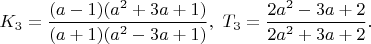 $K_3=\dfrac{(a-1)(a^2+3a+1)}{(a+1)(a^2-3a+1)},\ T_3=\dfrac{2a^2-3a+2}{2a^2+3a+2}.$