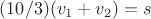 $(10/3)(v_1+v_2)=s$
