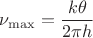 $\nu_{\max}=\dfrac{k\theta}{2\pi h}$ $\nu_{\max}=\dfrac{k\theta}{2\pi h}$