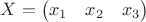 $X = \begin{pmatrix}x_{1}&  x_{2}& x_{3}\end{pmatrix} $