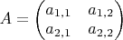 $A=\begin{pmatrix}
a_{1,1} & a_{1,2}\\
a_{2,1} & a_{2,2}
\end{pmatrix}
$
