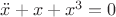 $\ddot{x}+x+x^3=0$