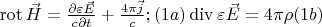 $\operatorname{rot} \vec H=\frac{\partial \varepsilon \vec E}{c\partial t}+\frac{4 \pi \vec j}{c};\eqno(1a)\operatorname{div} \varepsilon \vec E=4 \pi \rho \eqno(1b) $