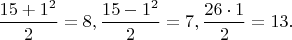 $\dfrac{15+1^2}{2}=8,\dfrac{15-1^2}{2}=7,\dfrac{26 \cdot 1}{2}=13.$