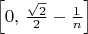 $\left[0,\,\frac{\sqrt 2}{2}-\frac{1}{n}\right]$