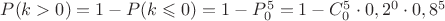 $P(k > 0) = 1 - P(k \leqslant  0) = 1 - P^{5}_{0} = 1 - C^{5}_{0}\cdot0,2^{0}\cdot0,8^{5}$