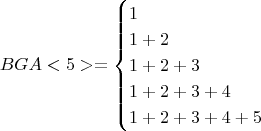 $$BGA<5> = \begin{cases}1\\1+2\\1+2+3\\1+2+3+4\\1+2+3+4+5 \end{cases}$$