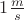 $1\frac{m}{s}$