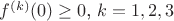 $f^{(k)}(0)\ge 0$, $k=1,2,3$