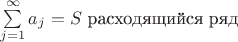 $\sum\limits_{j=1}^{\infty}a_j=S\text{  расходящийся ряд}$