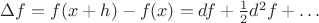 $\Delta f = f(x+h)-f(x)=df+\frac 12 d^2 f+\ldots$