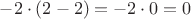 $-2\cdot (2-2)=-2\cdot 0 = 0$