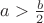 $a>\frac b 2$