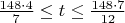 $\frac{148 \cdot 4}{7} \le t \le \frac{148 \cdot 7}{12}$
