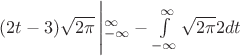 $(2t-3) \sqrt{2 \pi} \left|_ {-\infty} ^ {\infty} - \int\limits_{-\infty} ^ {\infty} \sqrt {2 \pi}  2dt$