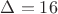 $\Delta=16$