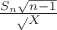 $\frac{S_n\sqrt{n-1}}\sqrt{X}$