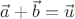 $\vec a+\vec b=\vec u$