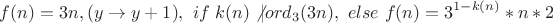 $$f(n)=3n,(y\to y+1 ), \ if \ k(n)\not |ord_3(3n), \ else \ f(n)=3^{1-k(n)}*n*2$$