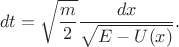 $$dt=\sqrt{\frac{m}{2}}\frac{dx}{\sqrt{E-U(x)}}.$$