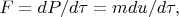 $F=dP/d\tau=mdu/d\tau,$