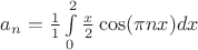 $a_n= \frac{1}{1}\int\limits_{0}^{2}\frac{x}{2}\cos(\pi nx)dx$