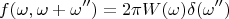 $$f(\omega,\omega+\omega'')=2\pi W(\omega)\delta(\omega'')$$