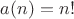 $a(n)=n!$