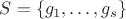 $S = \{g_1, \ldots, g_s\}$ $S = \{g_1, \ldots, g_s\}$