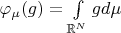 $\varphi_{\mu}(g)=\int\limits_{\mathbb{R}^{N}}g d\mu$