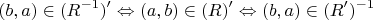 $$
(b,a) \in (R^{ - 1} )' \Leftrightarrow (a,b) \in (R)' \Leftrightarrow (b,a) \in (R')^{ - 1} 
$$