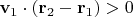 $\mathbf v_1\cdot(\mathbf r_2-\mathbf r_1)>0$