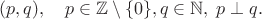 $$(p,q), \quad p\in\mathbb{Z}\setminus\{ 0\}, q \in \mathbb{N}, \; p \perp q.$$