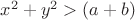 $x^2+y^2>(a+b)$