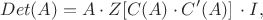 $$ Det(A) = A\cdot Z[C(A)\cdot C'(A)]\,\cdot I ,   $$