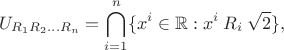 $$U_{R_1 R_2 \ldots R_n} = \bigcap_{i = 1}^n\{x^i \in \mathbb{R}: x^i \mathbin{R_i} \sqrt{2}\},$$