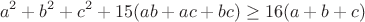 $$a^2+b^2+c^2+15(ab+ac+bc)\geq16(a+b+c)$$
