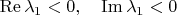$\operatorname{Re}\lambda_1<0,\quad \operatorname{Im}\lambda_1<0$