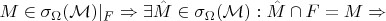 $M \in \sigma_\Omega (\mathcal M )|_F \Rightarrow \exists \hat M \in \sigma_\Omega (\mathcal M ): \hat M \cap F = M \Rightarrow$