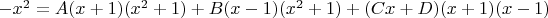 $-x^2=A(x+1)(x^2+1)+B(x-1)(x^2+1)+(Cx+D)(x+1)(x-1)$
