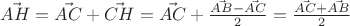 $\vec{AH} = \vec{AC} + \vec{CH} = \vec{AC} + \frac {\vec{AB} - \vec{AC}} {2} = \frac {\vec{AC} + \vec{AB}} {2}$