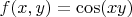 $f(x,y) = \cos (xy)$