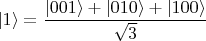 $ |1\rangle = \dfrac{|001\rangle + |010\rangle + |100\rangle}{\sqrt 3} $