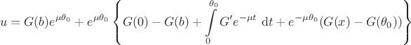 $$
u = G(b) e^{\mu \theta_0} + e^{\mu \theta_0} \left \{ G(0) - G(b) + \int \limits_0^{\theta_0} G' e^{-\mu t} \ \mathrm dt + e^{-\mu \theta_0} (G(x) - G(\theta_0))\right \}
$$