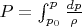 $P=\int_{p_0}^p \frac{dp}{\rho}$