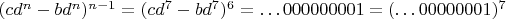 $(cd^n-bd^n)^{n-1}=(cd^7-bd^7)^6=\dots 000000001=(\dots 00000001)^7$