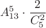 $$A_{13}^5\cdot{2\over C_5^2$$ $$A_{13}^5\cdot{2\over C_5^2$$