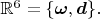 $\mathbb{R}^6=\{\boldsymbol\omega,\boldsymbol d\}.$